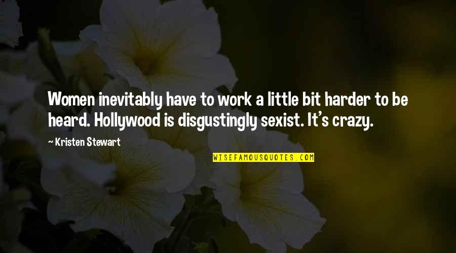 A Little Bit Crazy Quotes By Kristen Stewart: Women inevitably have to work a little bit