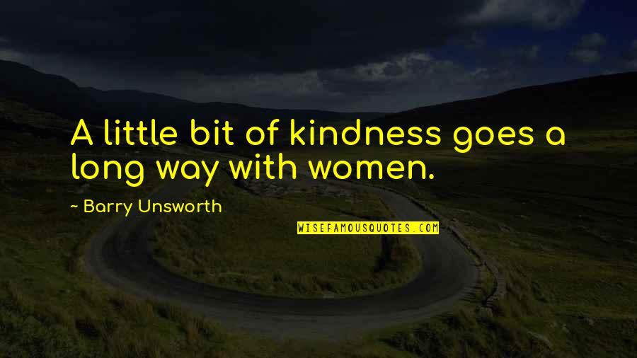 A Little Bit Goes A Long Way Quotes By Barry Unsworth: A little bit of kindness goes a long