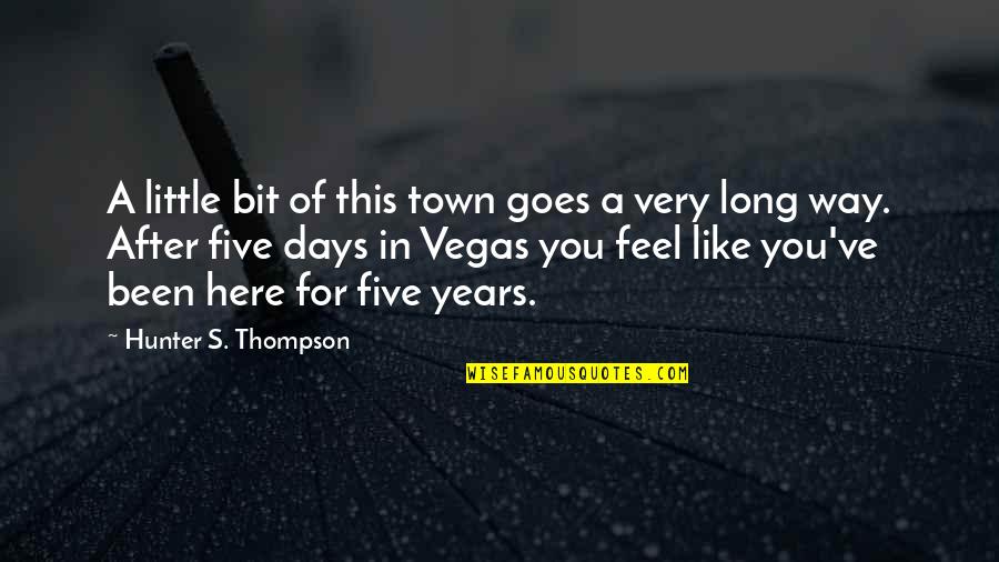 A Little Bit Goes A Long Way Quotes By Hunter S. Thompson: A little bit of this town goes a
