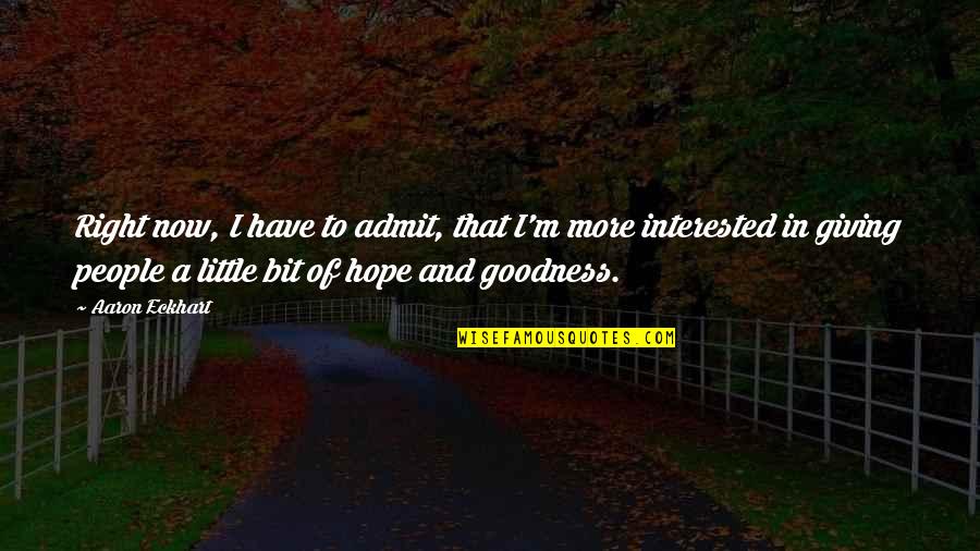 A Little Bit More Quotes By Aaron Eckhart: Right now, I have to admit, that I'm A Little Bit More Quotes By Aaron Eckhart: Right now, I have to admit, that I'm