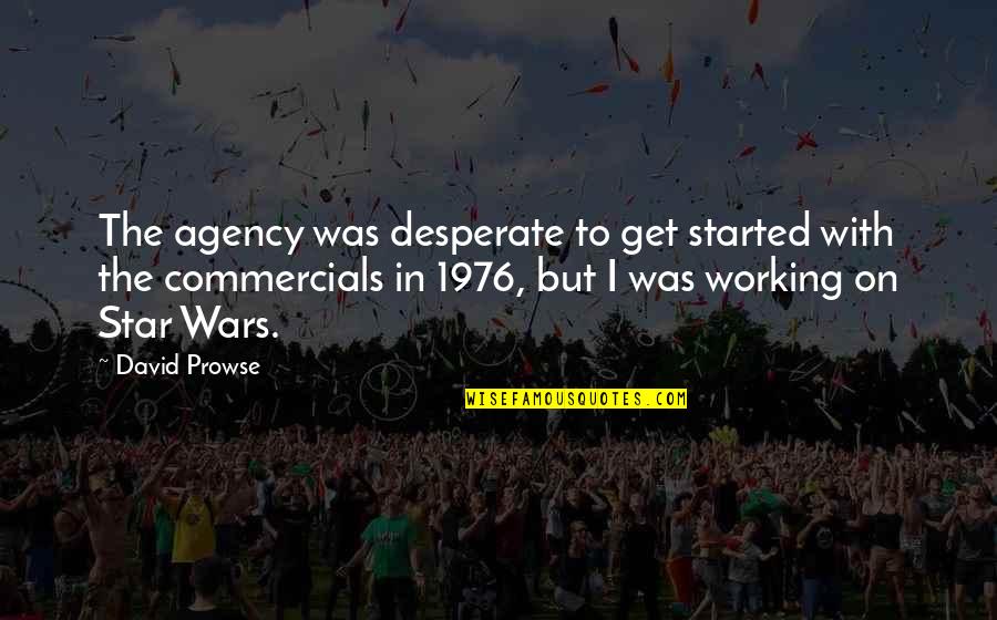 A Little Bit Of Kindness Goes A Long Way Quotes By David Prowse: The agency was desperate to get started with