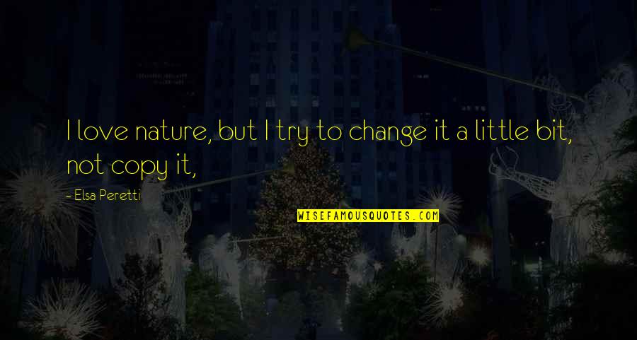 A Little Bit Of Love Quotes By Elsa Peretti: I love nature, but I try to change