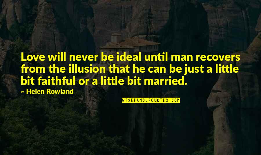 A Little Bit Of Love Quotes By Helen Rowland: Love will never be ideal until man recovers