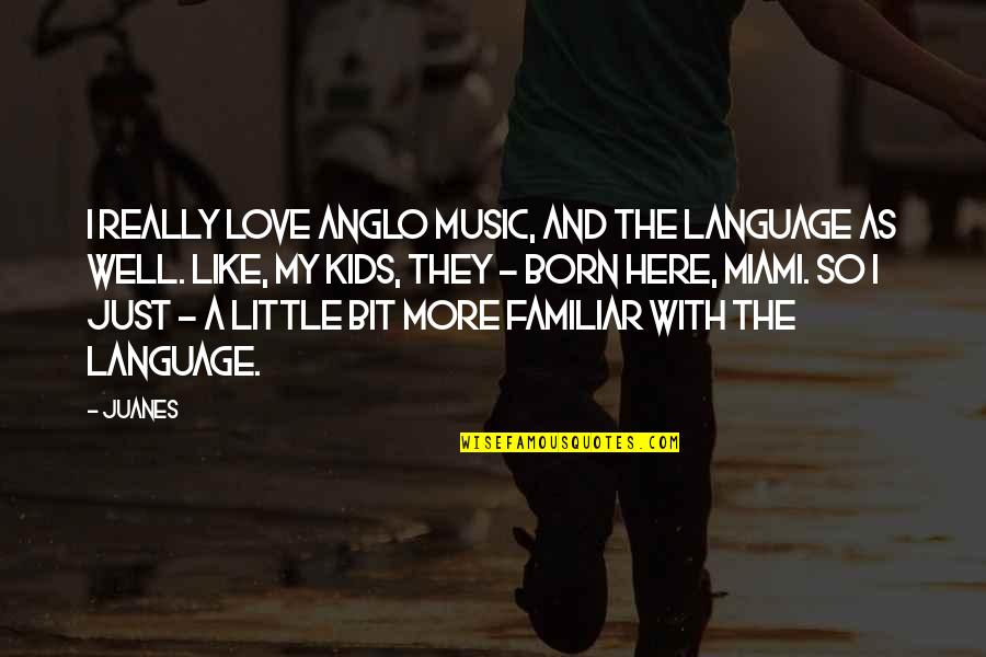 A Little Bit Of Love Quotes By Juanes: I really love Anglo music, and the language
