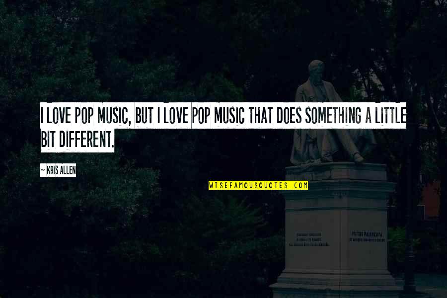 A Little Bit Of Love Quotes By Kris Allen: I love pop music, but I love pop