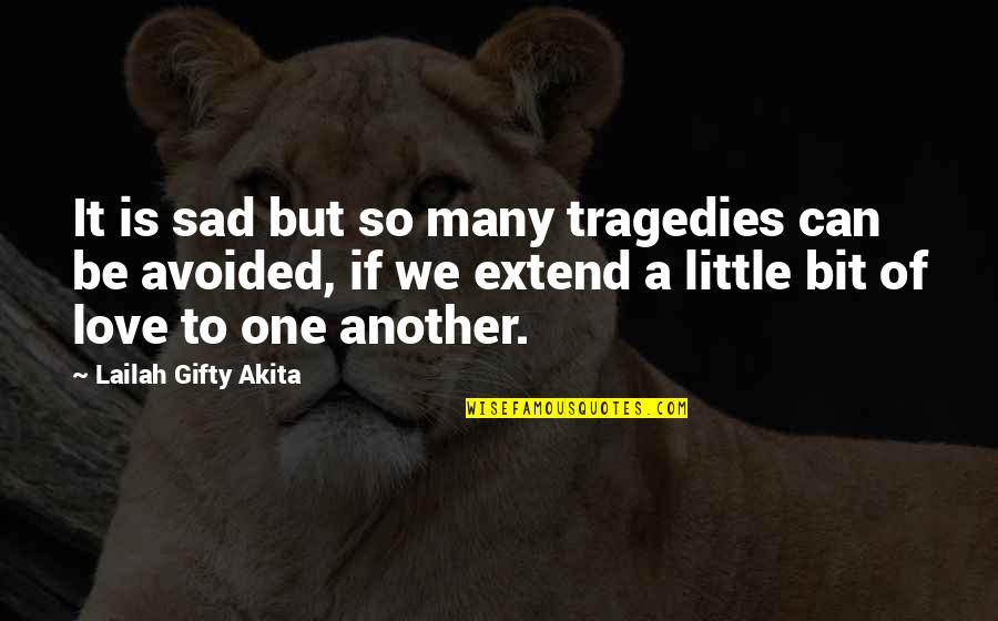 A Little Bit Of Love Quotes By Lailah Gifty Akita: It is sad but so many tragedies can