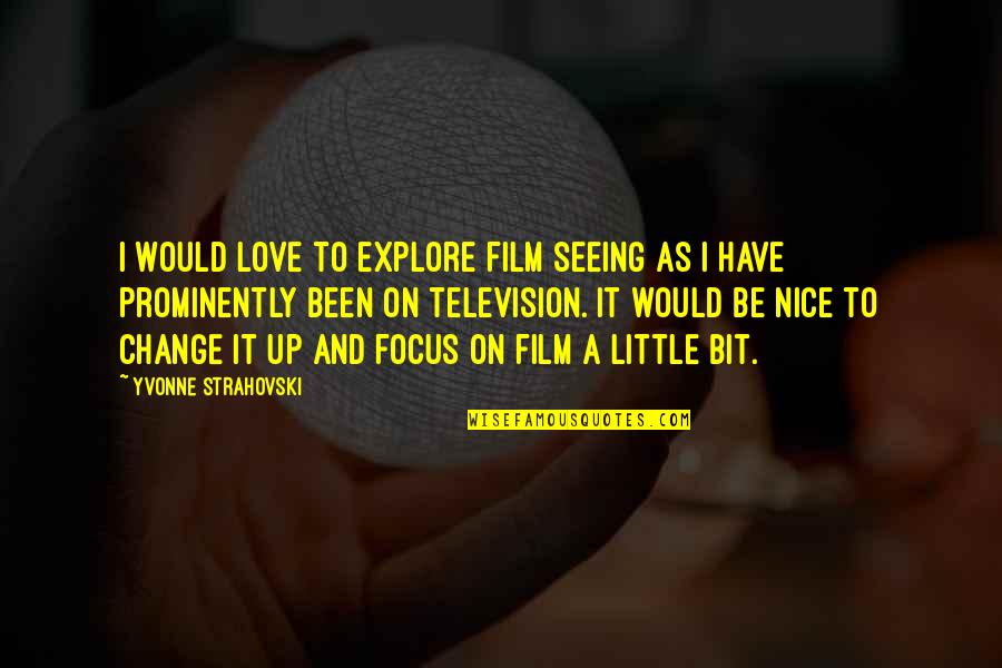 A Little Bit Of Love Quotes By Yvonne Strahovski: I would love to explore film seeing as
