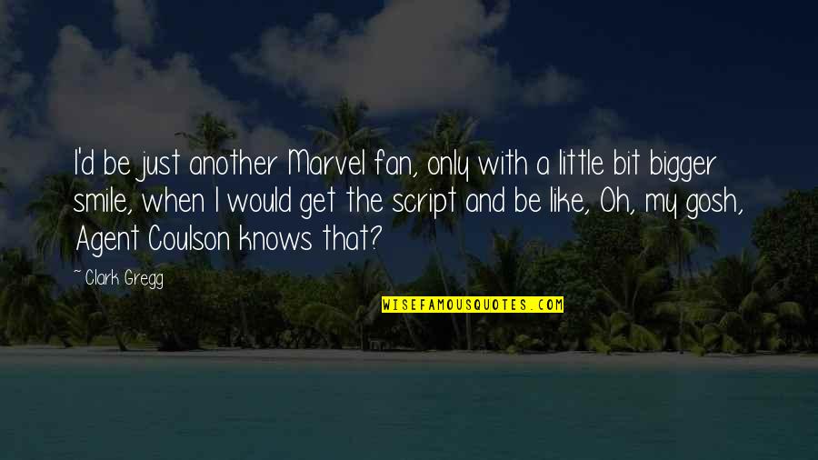 A Little Bit Of Smile Quotes By Clark Gregg: I'd be just another Marvel fan, only with