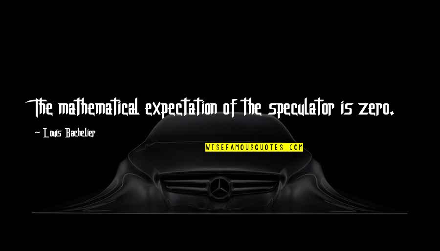 A Little Boy's Love Quotes By Louis Bachelier: The mathematical expectation of the speculator is zero.