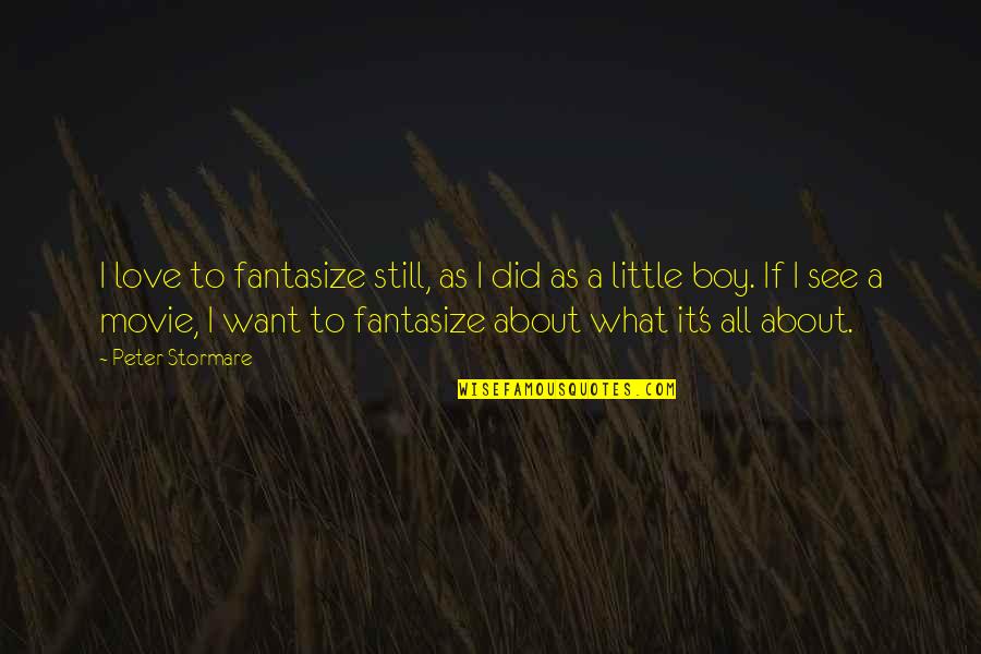 A Little Boy's Love Quotes By Peter Stormare: I love to fantasize still, as I did