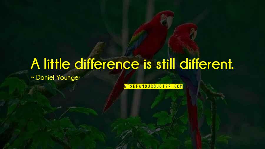 A Little Change Quotes By Daniel Younger: A little difference is still different.