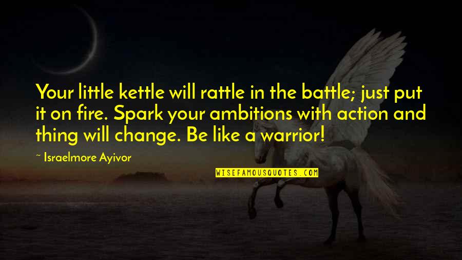 A Little Change Quotes By Israelmore Ayivor: Your little kettle will rattle in the battle;