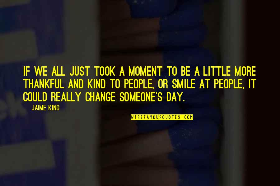 A Little Change Quotes By Jaime King: If we all just took a moment to