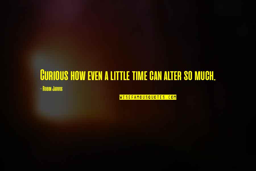A Little Change Quotes By Robin Jarvis: Curious how even a little time can alter