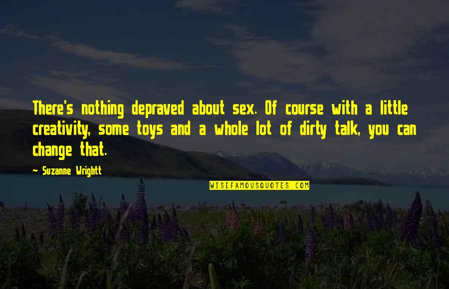 A Little Change Quotes By Suzanne Wrightt: There's nothing depraved about sex. Of course with