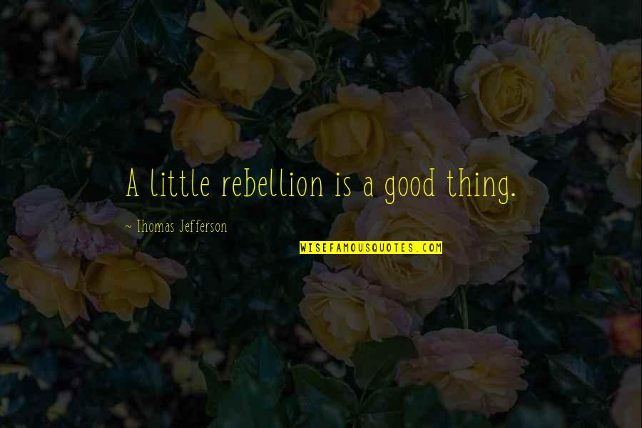 A Little Change Quotes By Thomas Jefferson: A little rebellion is a good thing.
