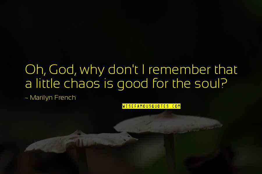 A Little Chaos Best Quotes By Marilyn French: Oh, God, why don't I remember that a