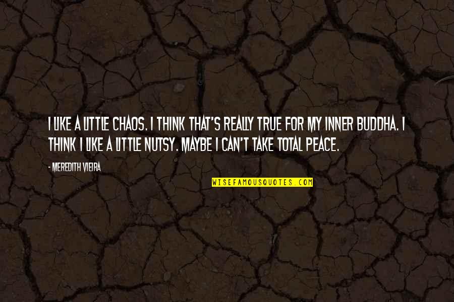 A Little Chaos Best Quotes By Meredith Vieira: I like a little chaos. I think that's