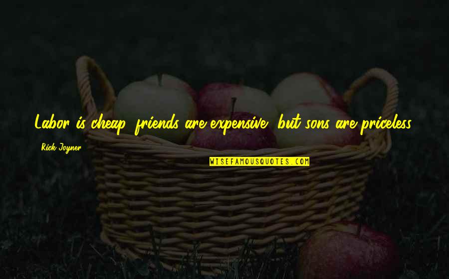A Little Chaos Best Quotes By Rick Joyner: Labor is cheap, friends are expensive, but sons