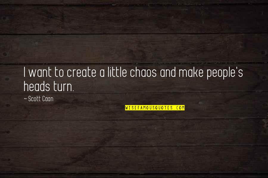 A Little Chaos Best Quotes By Scott Caan: I want to create a little chaos and