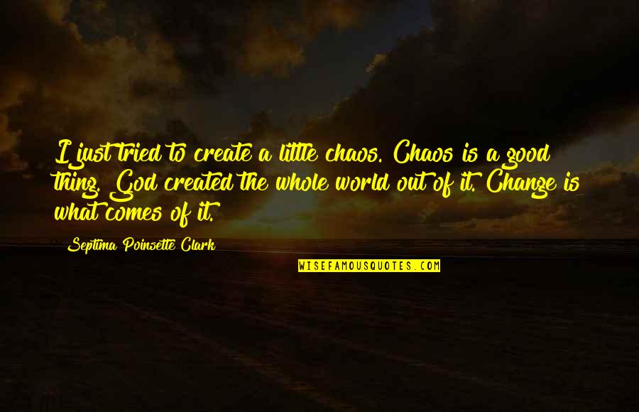 A Little Chaos Best Quotes By Septima Poinsette Clark: I just tried to create a little chaos.