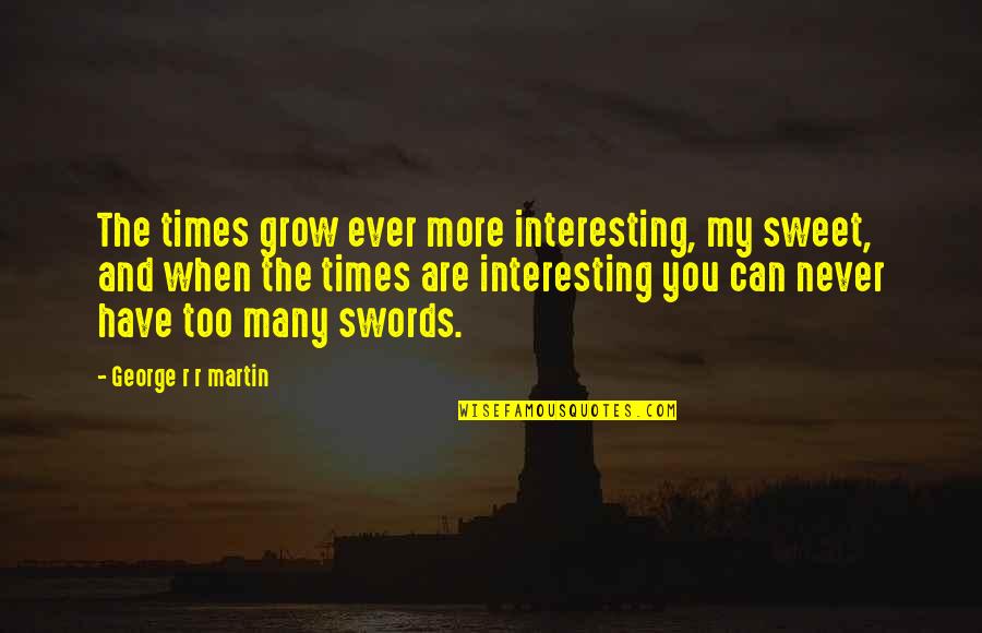 A Little Cousin Quotes By George R R Martin: The times grow ever more interesting, my sweet,