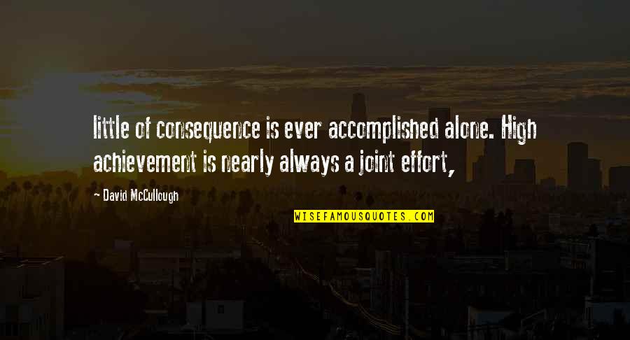 A Little Effort Quotes By David McCullough: little of consequence is ever accomplished alone. High