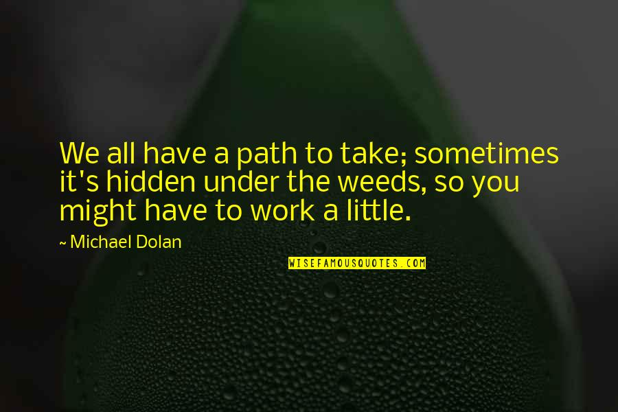 A Little Effort Quotes By Michael Dolan: We all have a path to take; sometimes