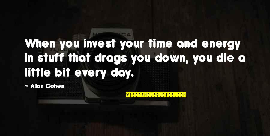 A Little Every Day Quotes By Alan Cohen: When you invest your time and energy in A Little Every Day Quotes By Alan Cohen: When you invest your time and energy in