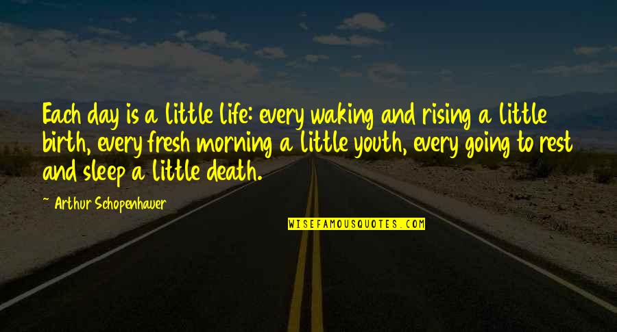 A Little Every Day Quotes By Arthur Schopenhauer: Each day is a little life: every waking A Little Every Day Quotes By Arthur Schopenhauer: Each day is a little life: every waking