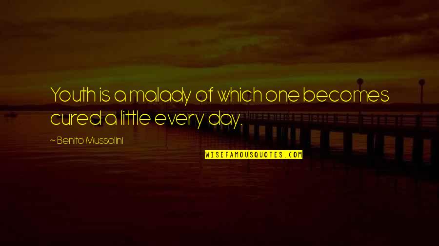 A Little Every Day Quotes By Benito Mussolini: Youth is a malady of which one becomes A Little Every Day Quotes By Benito Mussolini: Youth is a malady of which one becomes