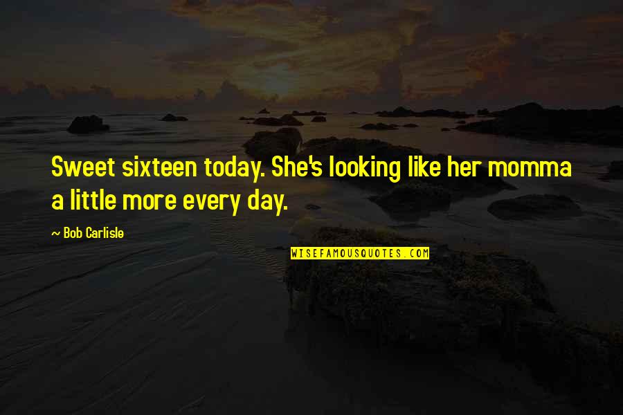 A Little Every Day Quotes By Bob Carlisle: Sweet sixteen today. She's looking like her momma