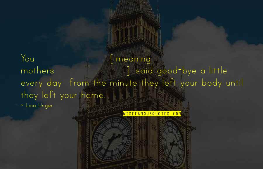 A Little Every Day Quotes By Lisa Unger: You [meaning mothers] said good-bye a little every