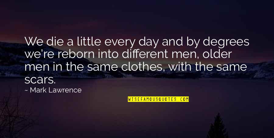 A Little Every Day Quotes By Mark Lawrence: We die a little every day and by A Little Every Day Quotes By Mark Lawrence: We die a little every day and by