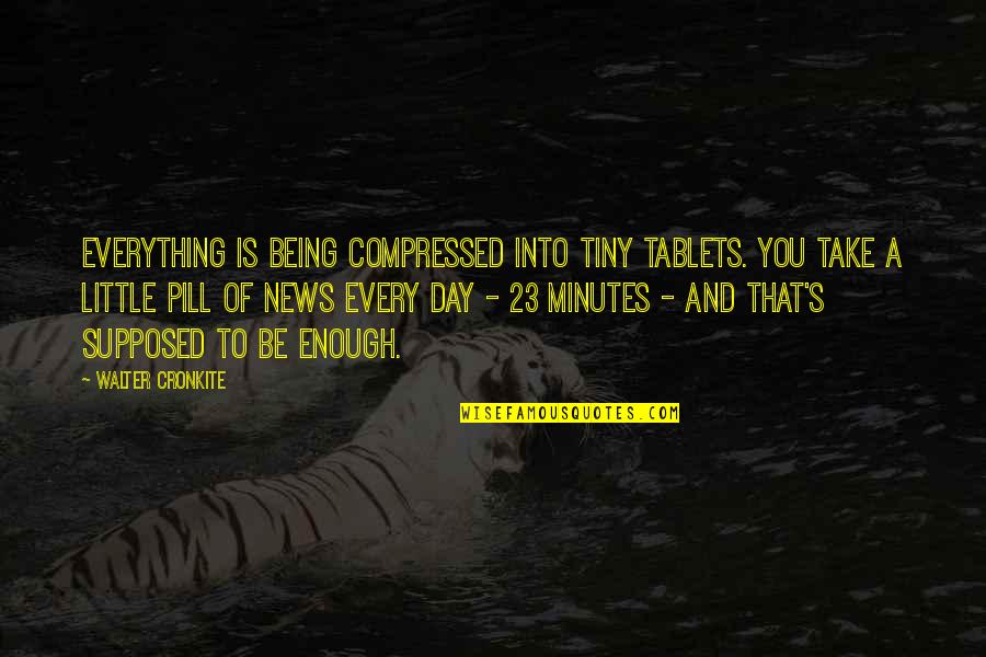 A Little Every Day Quotes By Walter Cronkite: Everything is being compressed into tiny tablets. You A Little Every Day Quotes By Walter Cronkite: Everything is being compressed into tiny tablets. You