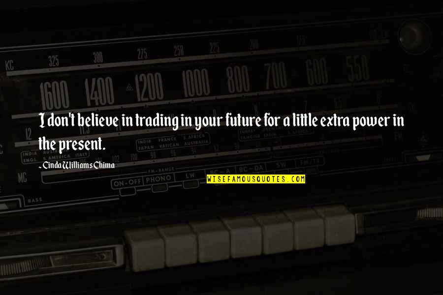 A Little Extra Quotes By Cinda Williams Chima: I don't believe in trading in your future