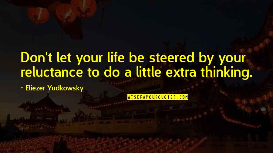 A Little Extra Quotes By Eliezer Yudkowsky: Don't let your life be steered by your