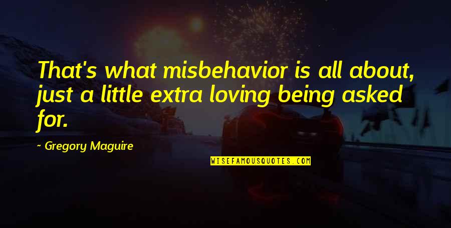 A Little Extra Quotes By Gregory Maguire: That's what misbehavior is all about, just a
