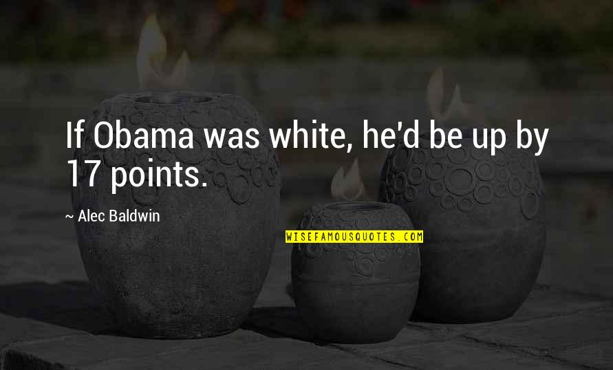 A Little Girl Passing Away Quotes By Alec Baldwin: If Obama was white, he'd be up by