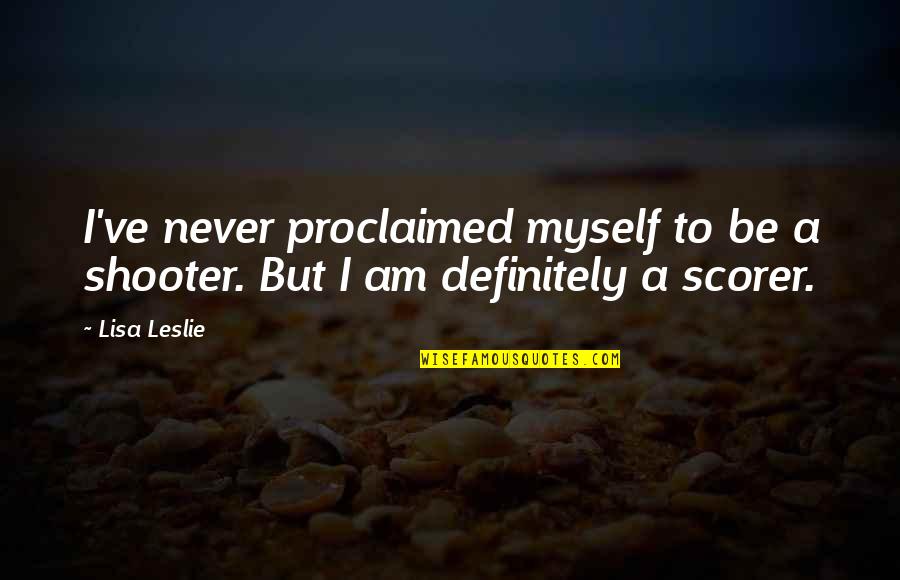 A Little Girl Passing Away Quotes By Lisa Leslie: I've never proclaimed myself to be a shooter.