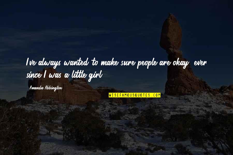 A Little Girl Quotes By Amanda Abbington: I've always wanted to make sure people are