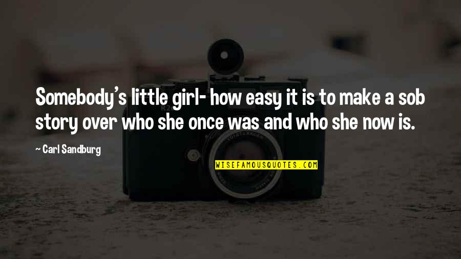 A Little Girl Quotes By Carl Sandburg: Somebody's little girl- how easy it is to