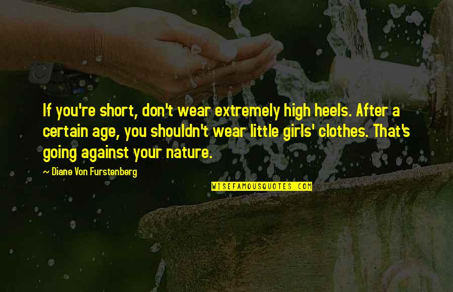 A Little Girl Quotes By Diane Von Furstenberg: If you're short, don't wear extremely high heels.