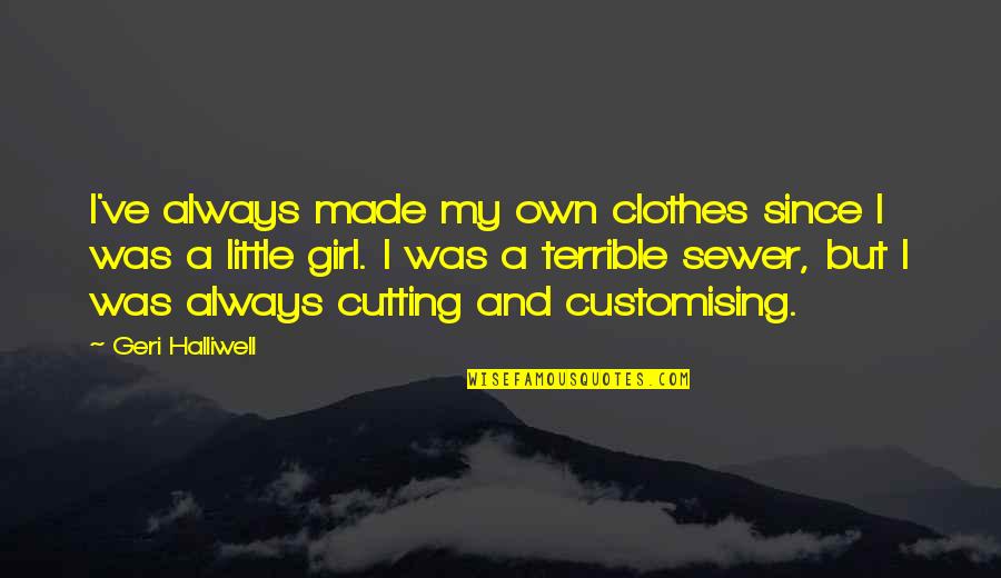 A Little Girl Quotes By Geri Halliwell: I've always made my own clothes since I
