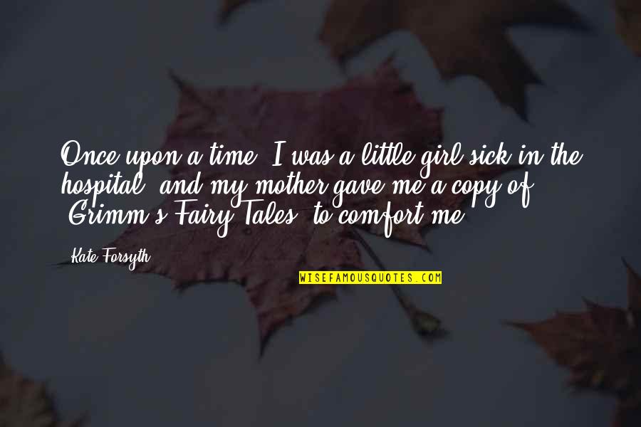 A Little Girl Quotes By Kate Forsyth: Once upon a time, I was a little