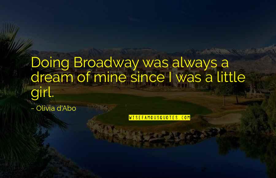 A Little Girl Quotes By Olivia D'Abo: Doing Broadway was always a dream of mine