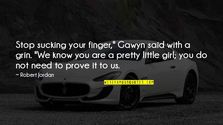 A Little Girl Quotes By Robert Jordan: Stop sucking your finger," Gawyn said with a