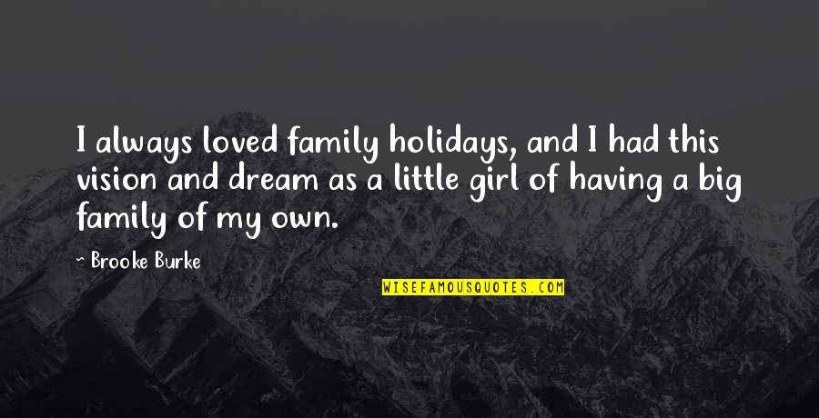 A Little Girl With A Big Dream Quotes By Brooke Burke: I always loved family holidays, and I had