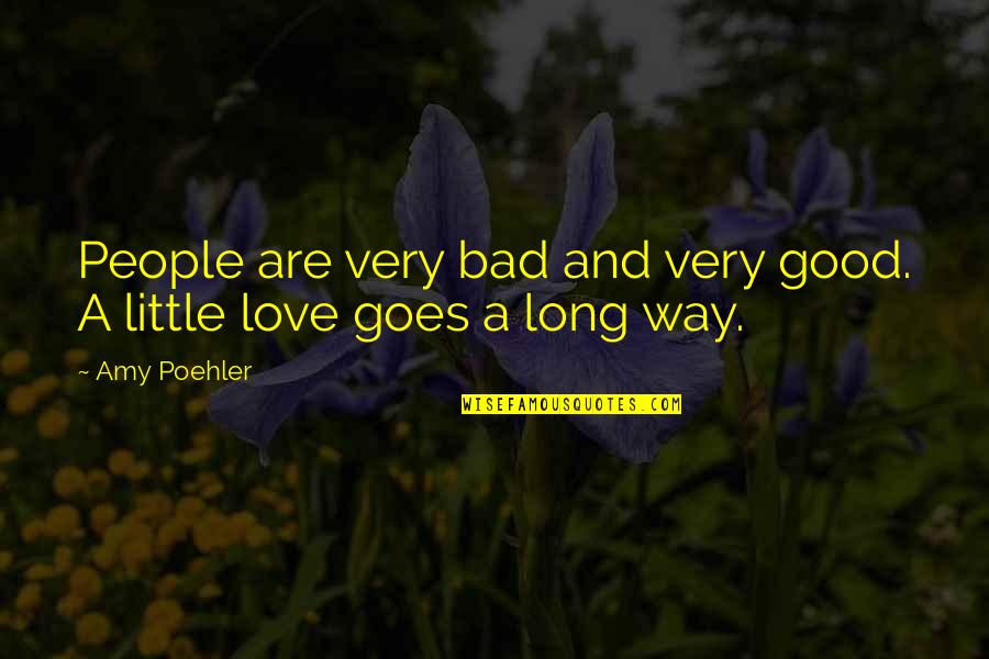 A Little Goes A Long Way Quotes By Amy Poehler: People are very bad and very good. A