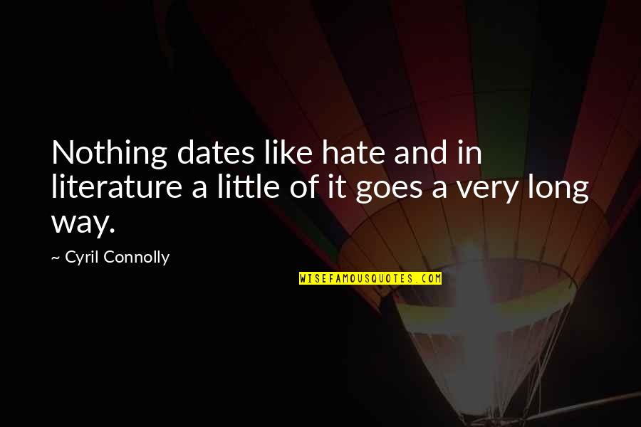 A Little Goes A Long Way Quotes By Cyril Connolly: Nothing dates like hate and in literature a